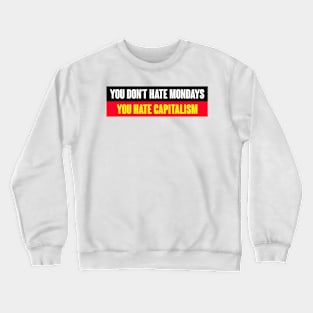 You Don't Hate Mondays You Hate Capitalism Crewneck Sweatshirt